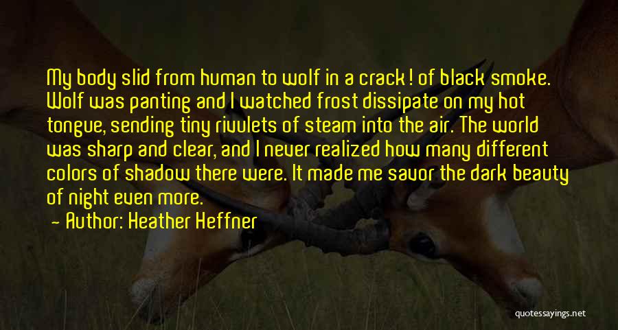 Heather Heffner Quotes: My Body Slid From Human To Wolf In A Crack! Of Black Smoke. Wolf Was Panting And I Watched Frost