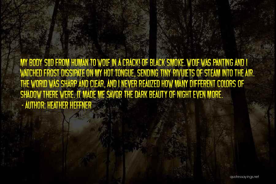 Heather Heffner Quotes: My Body Slid From Human To Wolf In A Crack! Of Black Smoke. Wolf Was Panting And I Watched Frost