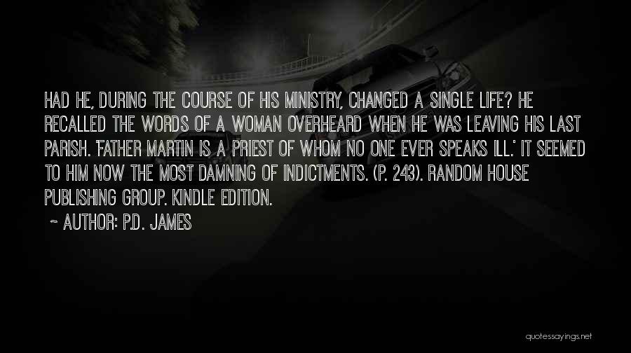 P.D. James Quotes: Had He, During The Course Of His Ministry, Changed A Single Life? He Recalled The Words Of A Woman Overheard