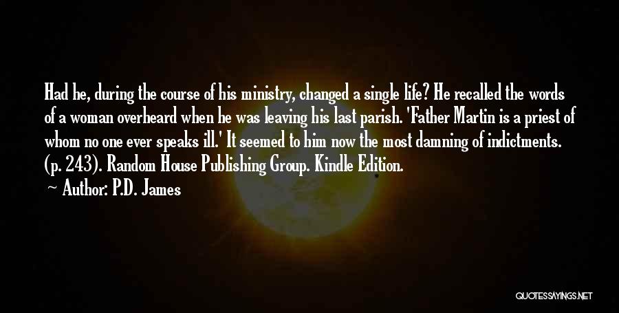 P.D. James Quotes: Had He, During The Course Of His Ministry, Changed A Single Life? He Recalled The Words Of A Woman Overheard