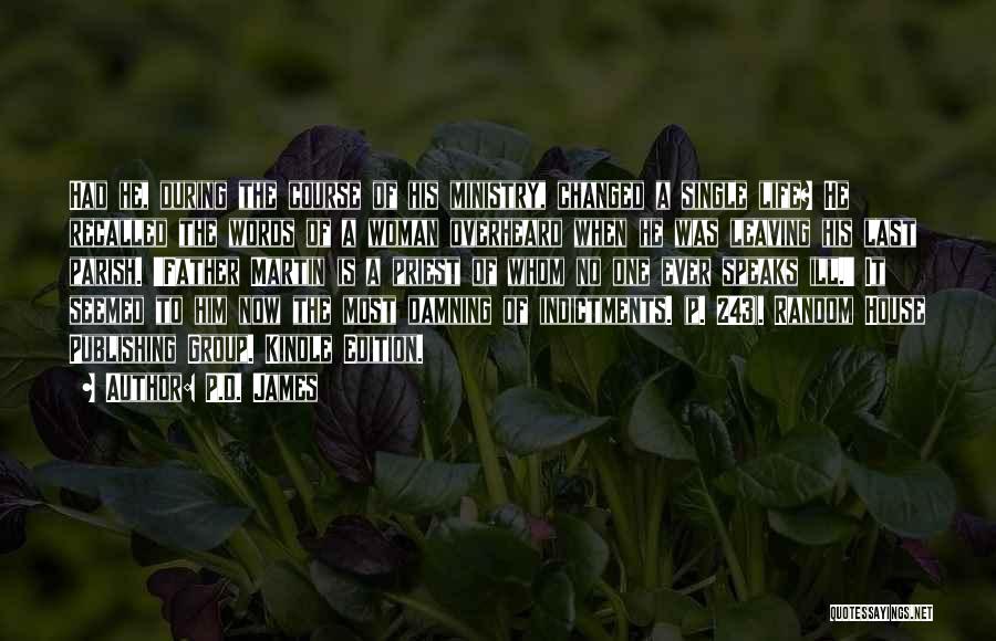 P.D. James Quotes: Had He, During The Course Of His Ministry, Changed A Single Life? He Recalled The Words Of A Woman Overheard