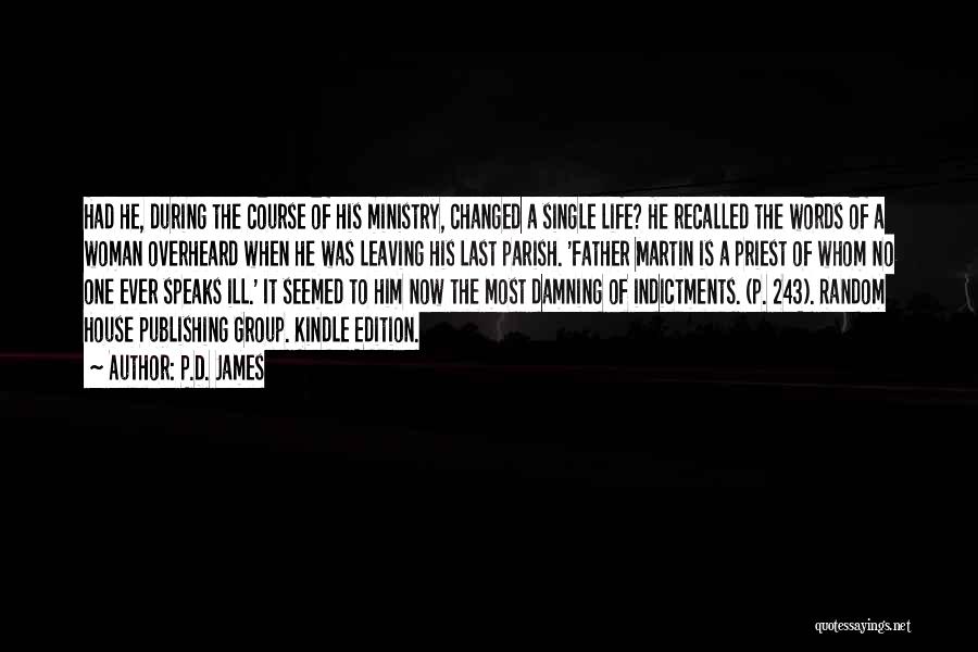 P.D. James Quotes: Had He, During The Course Of His Ministry, Changed A Single Life? He Recalled The Words Of A Woman Overheard