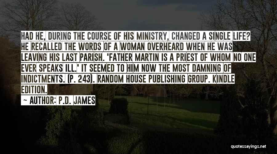 P.D. James Quotes: Had He, During The Course Of His Ministry, Changed A Single Life? He Recalled The Words Of A Woman Overheard