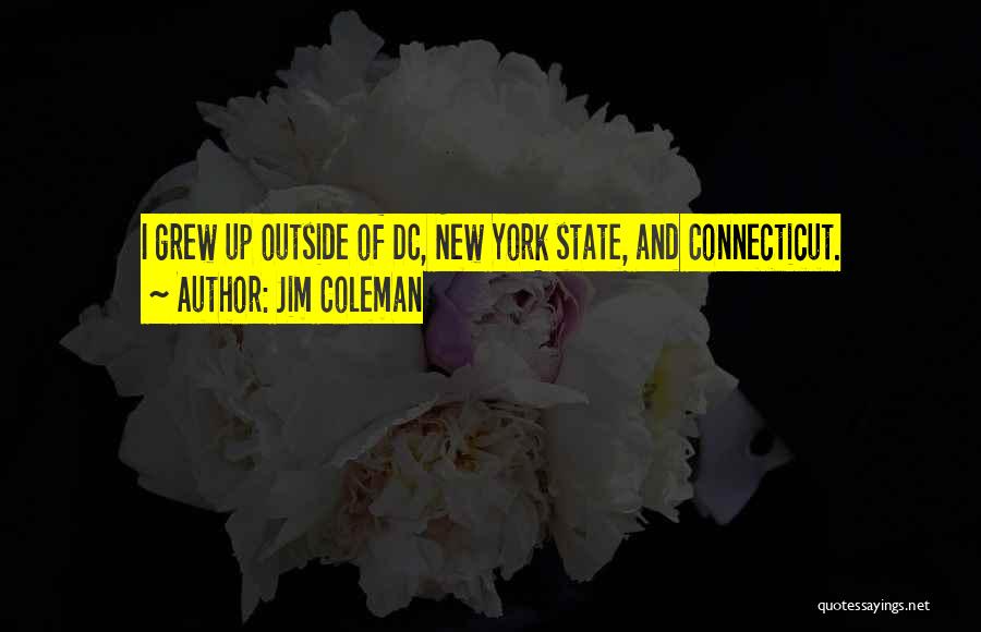 Jim Coleman Quotes: I Grew Up Outside Of Dc, New York State, And Connecticut.