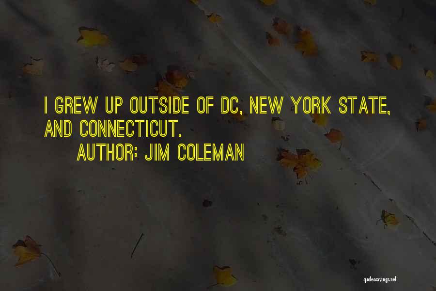 Jim Coleman Quotes: I Grew Up Outside Of Dc, New York State, And Connecticut.