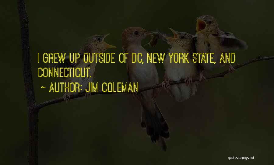 Jim Coleman Quotes: I Grew Up Outside Of Dc, New York State, And Connecticut.