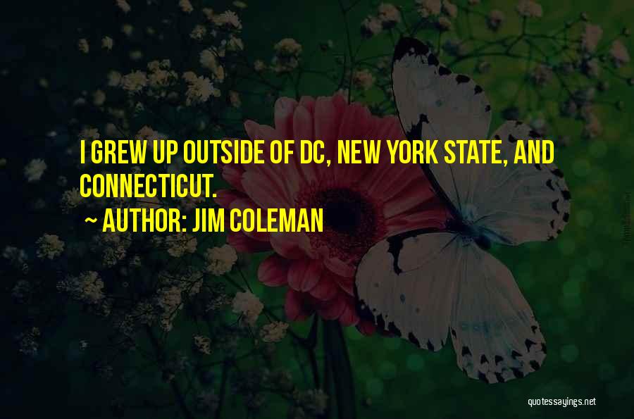 Jim Coleman Quotes: I Grew Up Outside Of Dc, New York State, And Connecticut.
