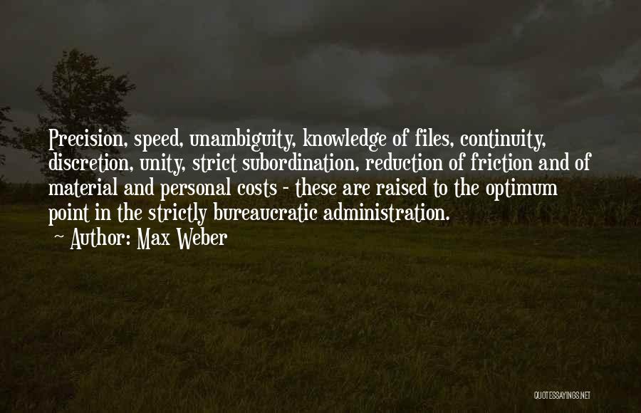 Max Weber Quotes: Precision, Speed, Unambiguity, Knowledge Of Files, Continuity, Discretion, Unity, Strict Subordination, Reduction Of Friction And Of Material And Personal Costs