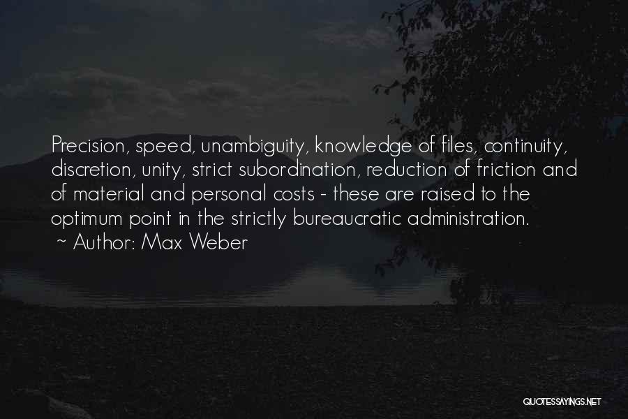 Max Weber Quotes: Precision, Speed, Unambiguity, Knowledge Of Files, Continuity, Discretion, Unity, Strict Subordination, Reduction Of Friction And Of Material And Personal Costs