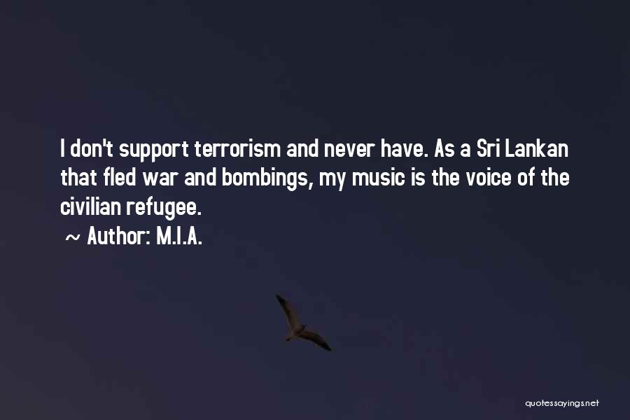 M.I.A. Quotes: I Don't Support Terrorism And Never Have. As A Sri Lankan That Fled War And Bombings, My Music Is The