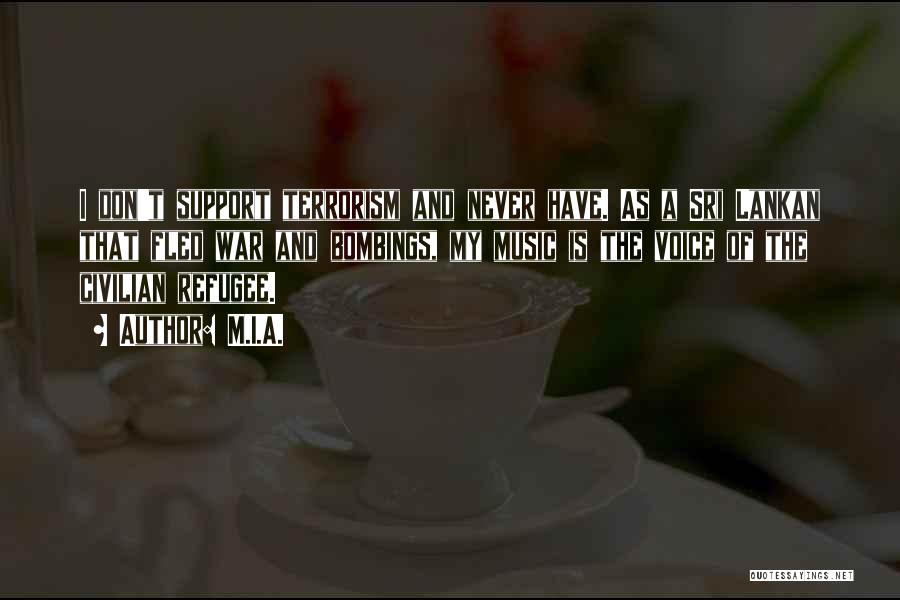 M.I.A. Quotes: I Don't Support Terrorism And Never Have. As A Sri Lankan That Fled War And Bombings, My Music Is The
