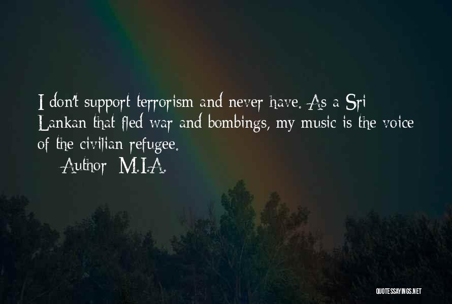 M.I.A. Quotes: I Don't Support Terrorism And Never Have. As A Sri Lankan That Fled War And Bombings, My Music Is The