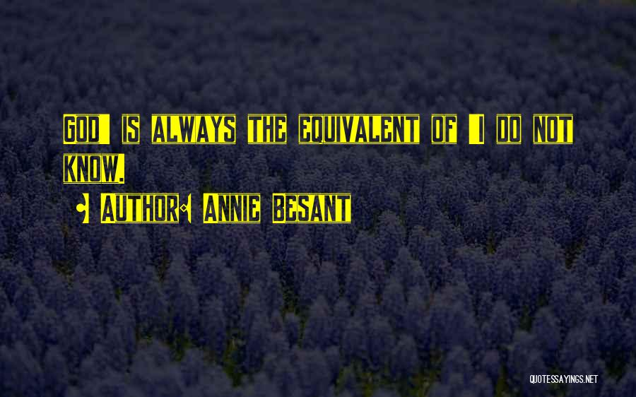 Annie Besant Quotes: God' Is Always The Equivalent Of 'i Do Not Know.