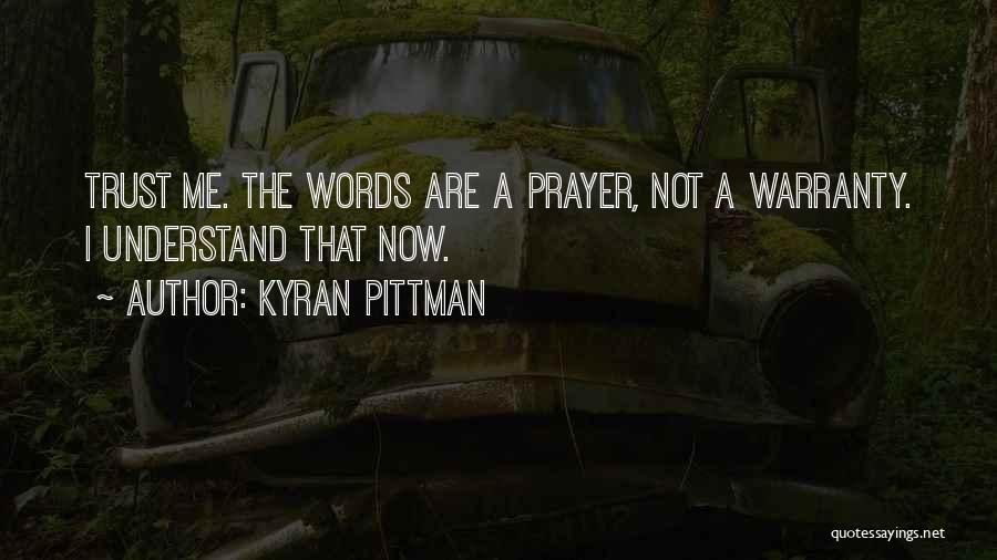 Kyran Pittman Quotes: Trust Me. The Words Are A Prayer, Not A Warranty. I Understand That Now.