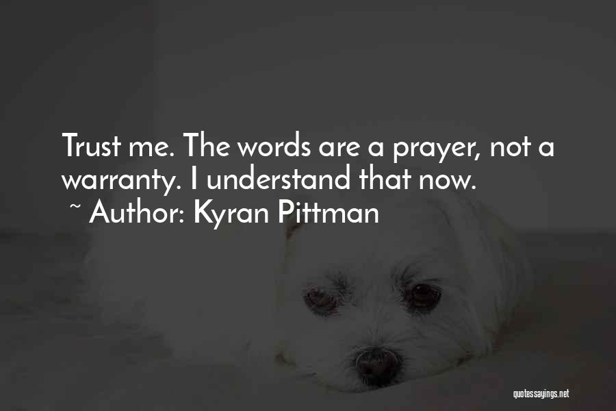 Kyran Pittman Quotes: Trust Me. The Words Are A Prayer, Not A Warranty. I Understand That Now.