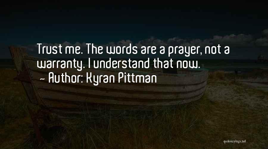 Kyran Pittman Quotes: Trust Me. The Words Are A Prayer, Not A Warranty. I Understand That Now.