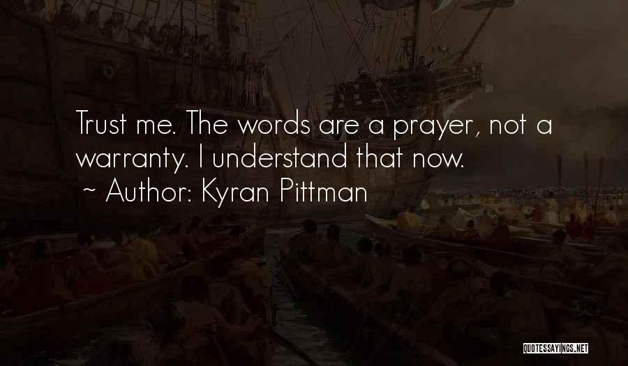 Kyran Pittman Quotes: Trust Me. The Words Are A Prayer, Not A Warranty. I Understand That Now.