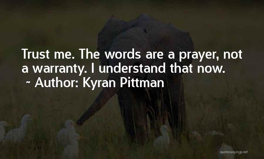 Kyran Pittman Quotes: Trust Me. The Words Are A Prayer, Not A Warranty. I Understand That Now.