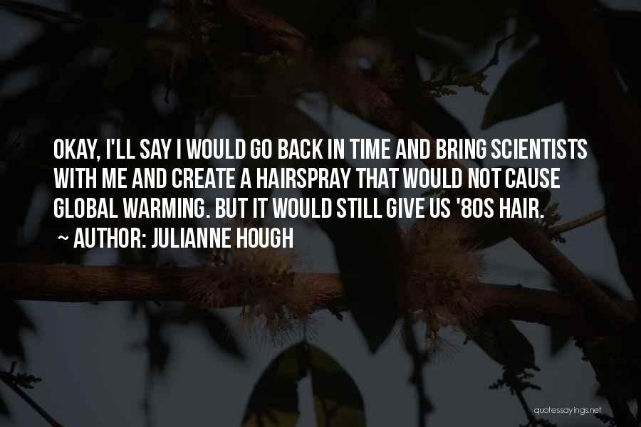 Julianne Hough Quotes: Okay, I'll Say I Would Go Back In Time And Bring Scientists With Me And Create A Hairspray That Would