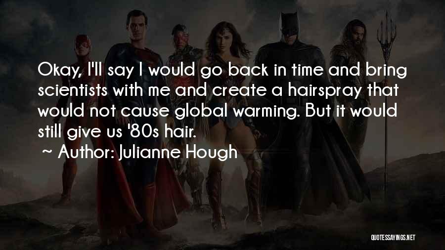 Julianne Hough Quotes: Okay, I'll Say I Would Go Back In Time And Bring Scientists With Me And Create A Hairspray That Would