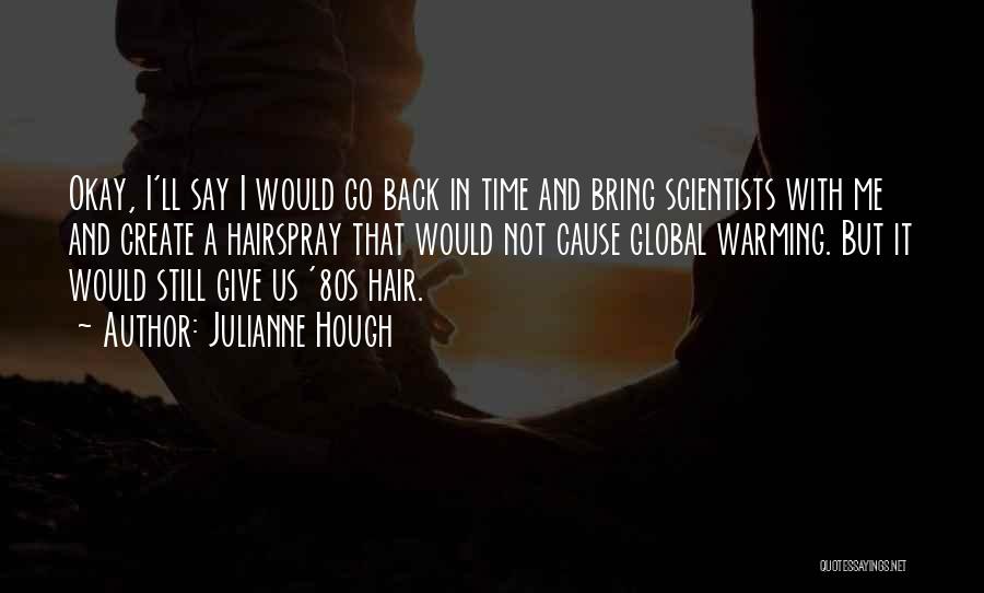 Julianne Hough Quotes: Okay, I'll Say I Would Go Back In Time And Bring Scientists With Me And Create A Hairspray That Would