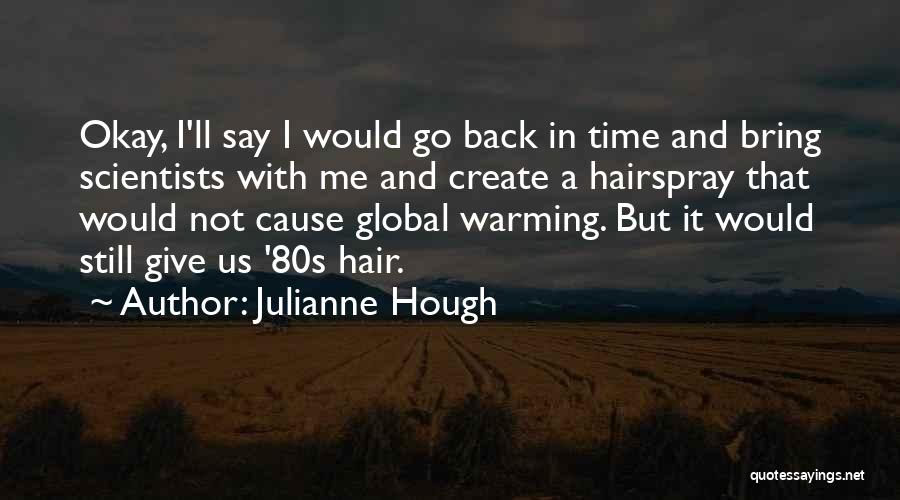Julianne Hough Quotes: Okay, I'll Say I Would Go Back In Time And Bring Scientists With Me And Create A Hairspray That Would