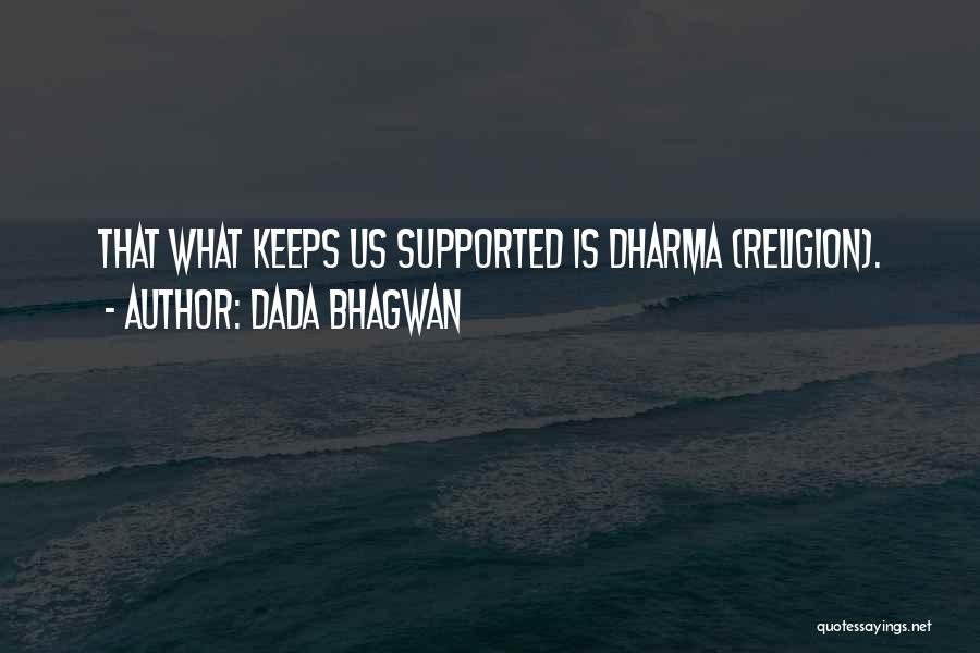 Dada Bhagwan Quotes: That What Keeps Us Supported Is Dharma (religion).