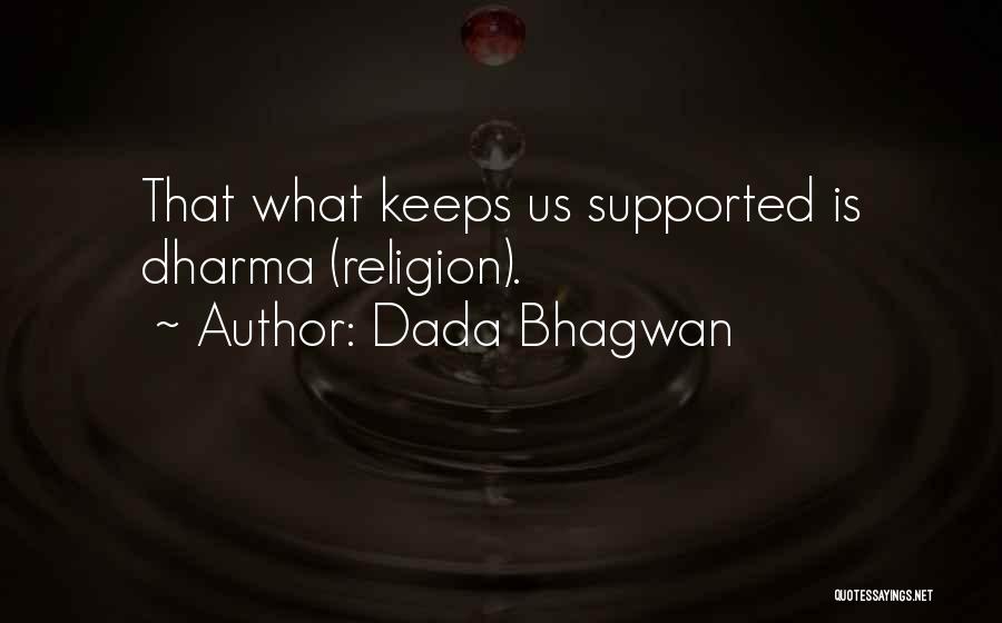 Dada Bhagwan Quotes: That What Keeps Us Supported Is Dharma (religion).
