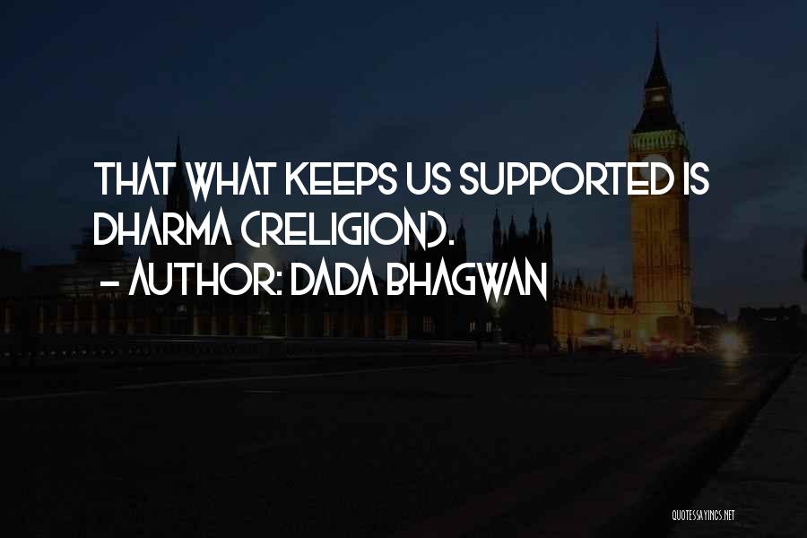 Dada Bhagwan Quotes: That What Keeps Us Supported Is Dharma (religion).