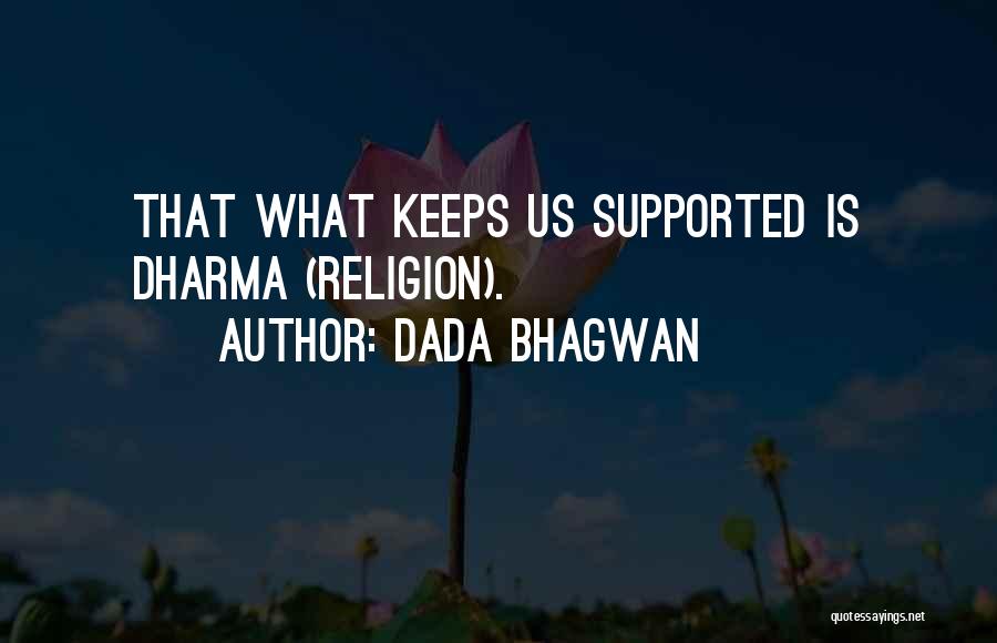 Dada Bhagwan Quotes: That What Keeps Us Supported Is Dharma (religion).