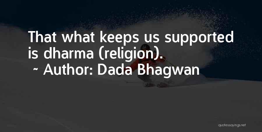 Dada Bhagwan Quotes: That What Keeps Us Supported Is Dharma (religion).