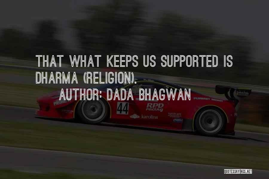 Dada Bhagwan Quotes: That What Keeps Us Supported Is Dharma (religion).