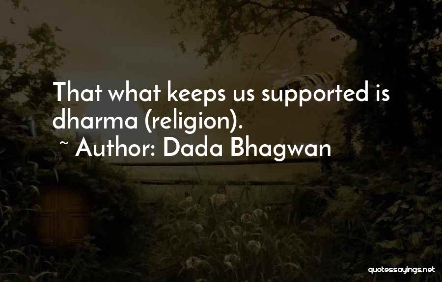 Dada Bhagwan Quotes: That What Keeps Us Supported Is Dharma (religion).