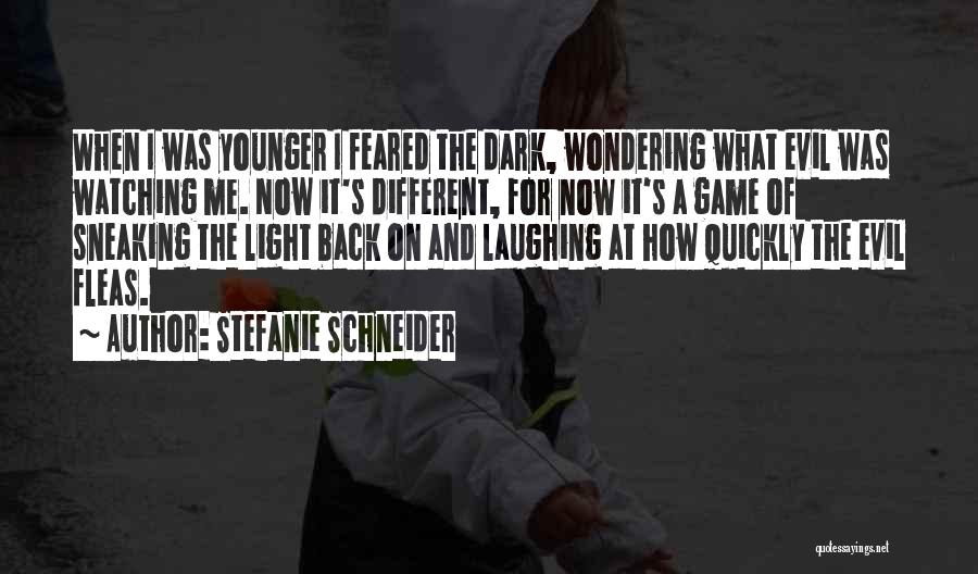 Stefanie Schneider Quotes: When I Was Younger I Feared The Dark, Wondering What Evil Was Watching Me. Now It's Different, For Now It's