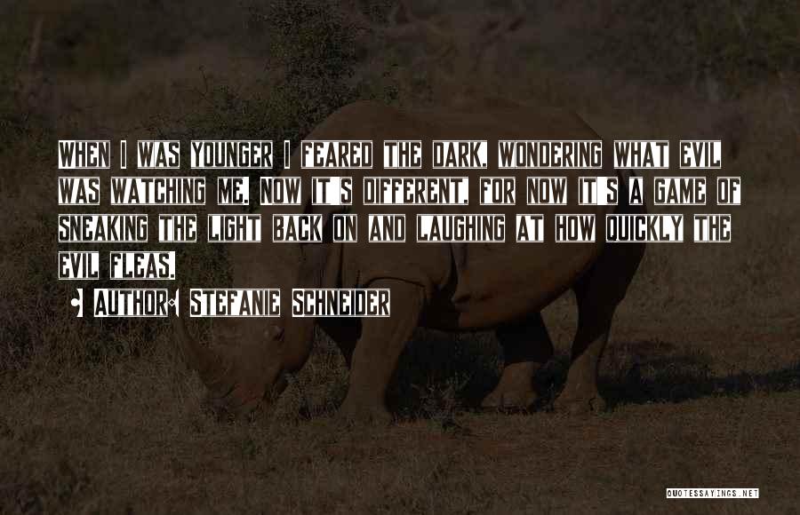 Stefanie Schneider Quotes: When I Was Younger I Feared The Dark, Wondering What Evil Was Watching Me. Now It's Different, For Now It's