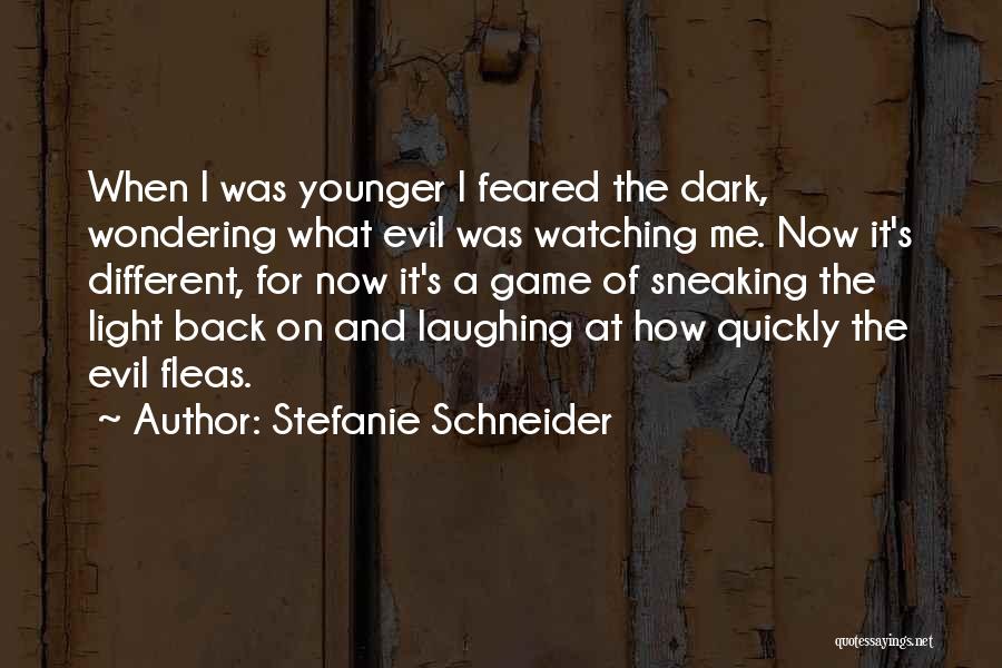 Stefanie Schneider Quotes: When I Was Younger I Feared The Dark, Wondering What Evil Was Watching Me. Now It's Different, For Now It's