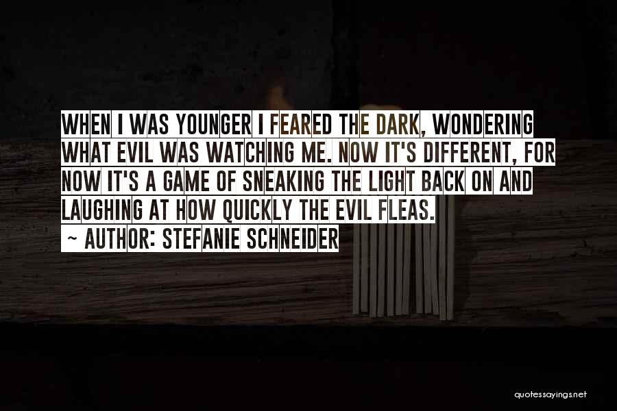 Stefanie Schneider Quotes: When I Was Younger I Feared The Dark, Wondering What Evil Was Watching Me. Now It's Different, For Now It's