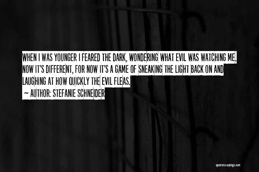 Stefanie Schneider Quotes: When I Was Younger I Feared The Dark, Wondering What Evil Was Watching Me. Now It's Different, For Now It's