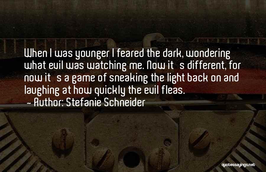 Stefanie Schneider Quotes: When I Was Younger I Feared The Dark, Wondering What Evil Was Watching Me. Now It's Different, For Now It's