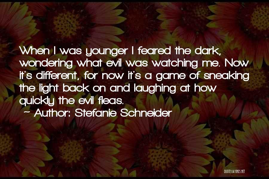 Stefanie Schneider Quotes: When I Was Younger I Feared The Dark, Wondering What Evil Was Watching Me. Now It's Different, For Now It's