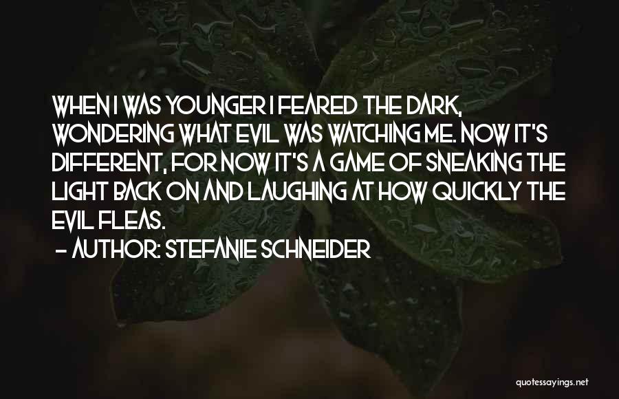 Stefanie Schneider Quotes: When I Was Younger I Feared The Dark, Wondering What Evil Was Watching Me. Now It's Different, For Now It's