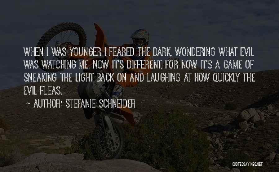 Stefanie Schneider Quotes: When I Was Younger I Feared The Dark, Wondering What Evil Was Watching Me. Now It's Different, For Now It's