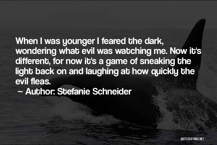 Stefanie Schneider Quotes: When I Was Younger I Feared The Dark, Wondering What Evil Was Watching Me. Now It's Different, For Now It's