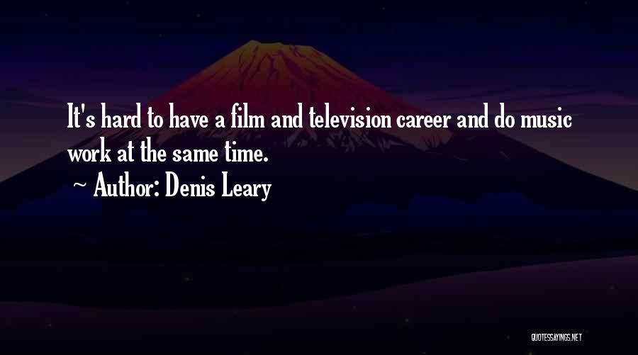 Denis Leary Quotes: It's Hard To Have A Film And Television Career And Do Music Work At The Same Time.