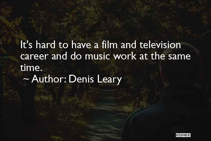 Denis Leary Quotes: It's Hard To Have A Film And Television Career And Do Music Work At The Same Time.