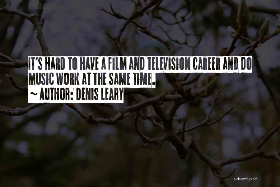 Denis Leary Quotes: It's Hard To Have A Film And Television Career And Do Music Work At The Same Time.