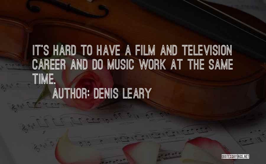 Denis Leary Quotes: It's Hard To Have A Film And Television Career And Do Music Work At The Same Time.