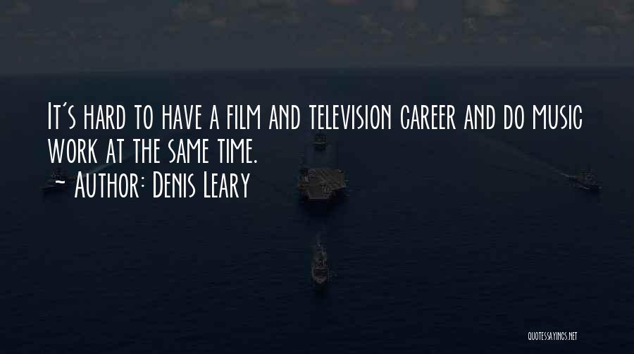 Denis Leary Quotes: It's Hard To Have A Film And Television Career And Do Music Work At The Same Time.