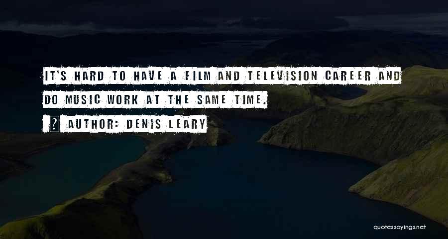 Denis Leary Quotes: It's Hard To Have A Film And Television Career And Do Music Work At The Same Time.
