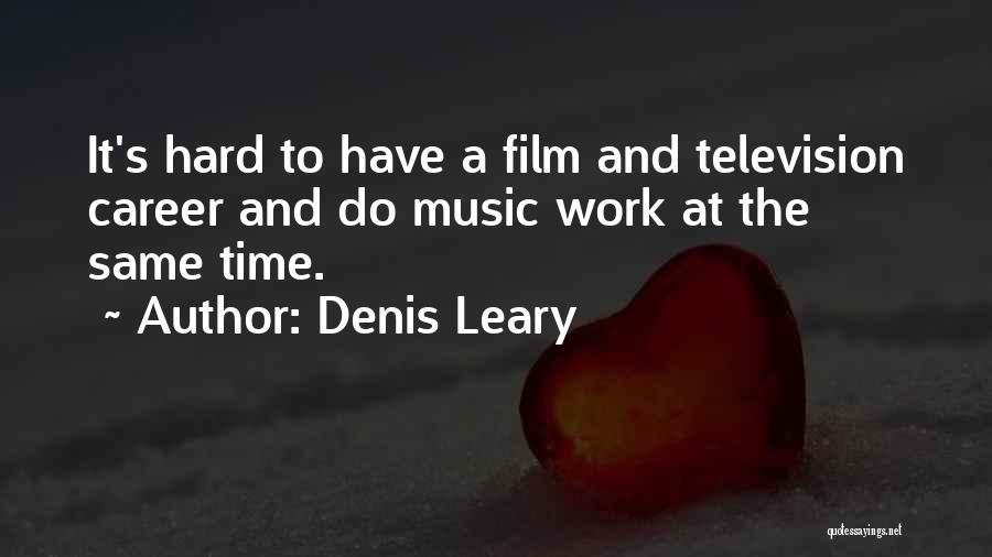 Denis Leary Quotes: It's Hard To Have A Film And Television Career And Do Music Work At The Same Time.